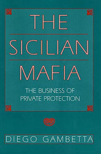 Diego Gambetta — The Sicilian Mafia: The Business of Private Protection