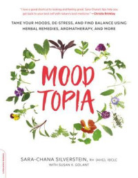 Sara Chana Silverstein — Moodtopia : Tame Your Moods, De-Stress, and Find Balance Using Herbal Remedies, Aromatherapy, and More