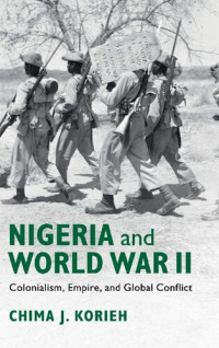 Chima J. Korieh — Nigeria and World War II. Colonialism, Empire, and Global Conflict
