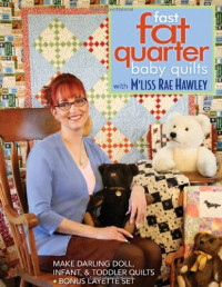 M'Liss Rae Hawley — Fast, Fat Quarter Baby Quilts With M'liss Rae Hawley: Make Darling Doll, Infant, & Toddler Quilts - Bonus Layette Set