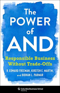 R. Edward Freeman, Kirsten E. Martin, Bidhan L.Parmar — The Power of And: Responsible Business Without Trade-Offs