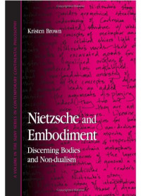 Kristen Brown — Nietzsche And Embodiment: Discerning Bodies And Non-dualism (S U N Y Series in Contemporary Continental Philosophy)