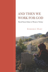 Hart, Kimberly — And then we work for God: rural Sunni Islam in western Turkey