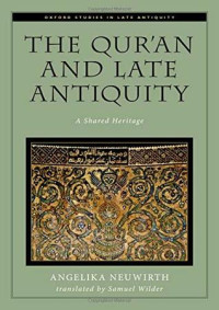 Angelika Neuwirth; Samuel Wilder — The Qur’an and Late Antiquity: A Shared Heritage