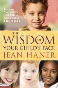 Jean Haner — The Wisdom of Your Child's Face: Discover Your Child's True Nature with Chinese Face Reading
