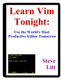 Steve Litt — Learn Vim Tonight: Use the World’s Most Productive Editor Tomorrow
