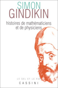 Galilei, Galileo; Huygens, Christiaan; Kantor, Jean-Michel; Pascal, Blaise; Cardano, Gerolamo; Gauss, Carl Friedrich; Gindikin, Semen Grigorʹevich — Histoires de mathématiciens et de physiciens