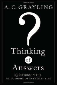 A.C. Grayling — Thinking of Answers: Questions in the Philosophy of Everyday Life