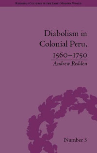Andrew Redden — Diabolism in Colonial Peru, 1560-1750 (Religious Cultures in the Early Modern World)