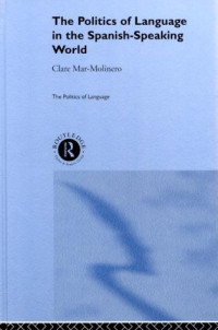Clare Mar-Molinero — The Politics of Language in the Spanish-Speaking World: From Colonization to Globalization