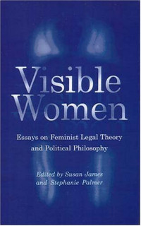 Susan James, Stephanie Palmer — Visible Women: Essays on Feminist Legal Theory and Political Philosophy