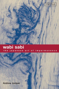 Andrew Juniper — Wabi Sabi: The Japanese Art of Impermanence