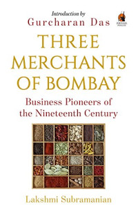 Lakshmi Subramanian — Three Merchants of Bombay - Business Pioneers of the Nineteenth Century (2016)