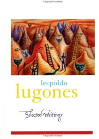 Leopoldo Lugones, Sergio Waisman — Leopold Lugones--Selected Writings (Library of Latin America)