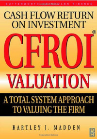 Bartley Madden — CFROI Cash Flow Return on Investment Valuation : A Total System Approach to Valuing the Firm