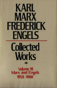 Karl Marx and Friedrich Engels — Marx-Engels Collected Works,Volume 16 - Marx and Engels: 1858-1860