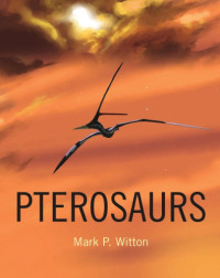 Mark P. Witton — Pterosaurs: Natural History, Evolution, Anatomy