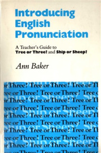 Ann Baker — Introducing English Pronunciation - A Teacher's Guide to Tree or Three? and Ship or Sheep?