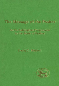 David C. Mitchell — The Message of the Psalter - An Eschatological Programme in the Book of Psalms (JSOT Supplement Series)