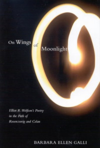 Celan, Paul; Galli, Barbara Ellen; Wolfson, Elliot R.; Rosenzweig, Franz — On wings of moonlight : Elliot R. Wolfson's poetry in the path of Rosenzweig and Celan