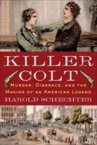 Harold Schechter — Killer Colt: Murder, Disgrace, and the Making of an American Legend