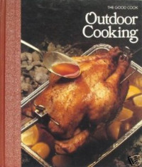 Editors of Time-Life Books, Aldo Tutino — The Good Cook Techniques & Recipes Series – Outdoor Cooking