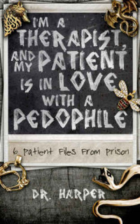 Dr Harper — I'm a Therapist and My Patient Is in Love With a Pedophile 6 Patient Files From Prison