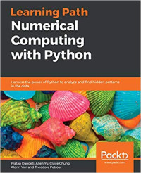 Pratap Dangeti; Allen Yu; Claire Chung; Aldrin Yim; Theodore Petrou — Numerical Computing With Python: Harness The Power Of Python To Analyze And Find Hidden Patterns In The Data