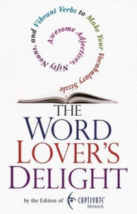  — The Word Lover's Delight: Awesome Adjectives, Nifty Nouns, and Vibrant Verbs to Make YourVocabulary Sizzle