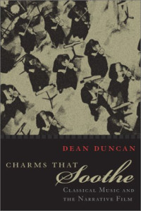 Dean Duncan — Charms That Soothe: Classical Music and the Narrative Film
