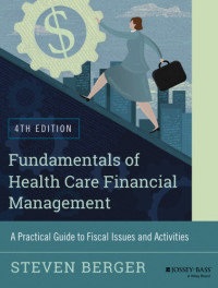 Berger, Steven — Fundamentals of health care financial management : a practical guide to fiscal issues and activities