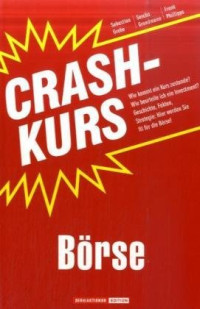 Sebastian Grebe, Sascha Grundmann, Frank Phillipps — Crashkurs Börse: Wie kommt ein Kurs zustande? Wie beurteile ich ein Investment? Geschichte, Fakten, Strategie: Hier werden Sie fit für die Börse!