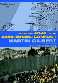 Martin Gilbert — The Routledge atlas of the Arab-Israeli conflict