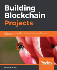 Narayan Prusty — Building Blockchain Projects: Building decentralized Blockchain applications with Ethereum and Solidity