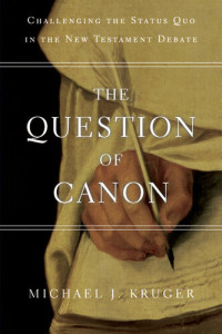 Michael J. Kruger — The Question of Canon: Challenging the Status Quo in the New Testament Debate