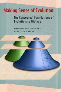 Massimo Pigliucci, Jonathan Kaplan — Making Sense of Evolution: The Conceptual Foundations of Evolutionary Biology