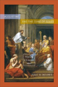 Kolbet, Paul R.; Augustine, Saint, Bishop of Hippo — Augustine and the cure of souls : revising a classical ideal