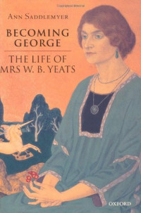 Ann Saddlemyer — Becoming George - The Life of Mrs W. B. Yeats