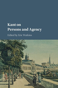 Eric Watkins (ed.) — Kant on Persons and Agency