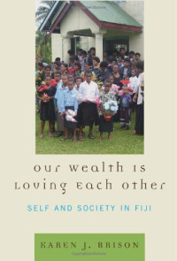 Karen J. Brison — Our Wealth Is Loving Each Other: Self and Society in Fiji