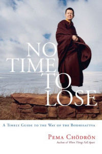 Pema Chödrön — No Time to Lose: A Timely Guide to the Way of the Bodhisattva