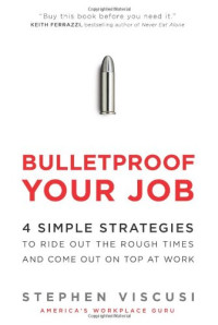 Stephen Viscusi — Bulletproof Your Job: 4 Simple Strategies to Ride Out the Rough Times and Come Out On Top at Work