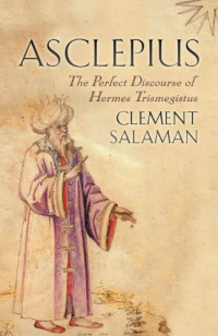 Trismegistus. Hermes; Salaman, Clement — Asclepius : the perfect discourse of Hermes Trismegistus