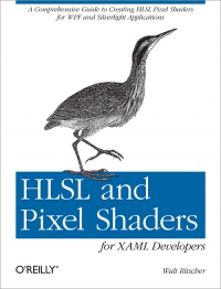 Walt Ritscher — HLSL and Pixel Shaders for XAML Developers: A comprehensive guide to creating HLSL pixel shaders for WPF and Silverlight applications