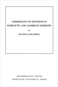 Frances Clare Kirwan — Cohomology of Quotients in Symplectic and Algebraic Geometry. (MN-31), Volume 31