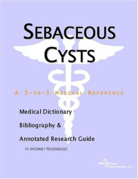 Icon Health Publications — Sebaceous Cysts - A Medical Dictionary, Bibliography, and Annotated Research Guide to Internet References
