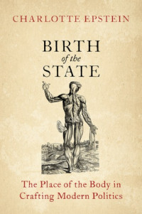 Charlotte Epstein — Birth Of The State: The Place Of The Body In Crafting Modern Politics