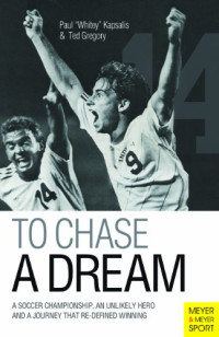 Paul (Whitey) Kapsalis, Ted Gregory — To Chase A Dream: A Soccer Championship, An Unlikely Hero and A Journey That Re-Defined Winning
