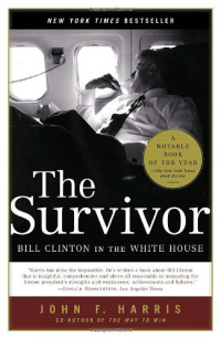 John F. Harris — The Survivor: Bill Clinton in the White House