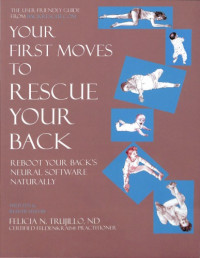 Felicia N. Trujillo — Your First Moves to Rescue Your Back: The User-Friendly Guide to Reboot Your Back’s Neural Software [Feldenkrais based]